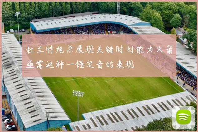 杜兰特绝杀展现关键时刻能力火箭亟需这种一锤定音的表现
